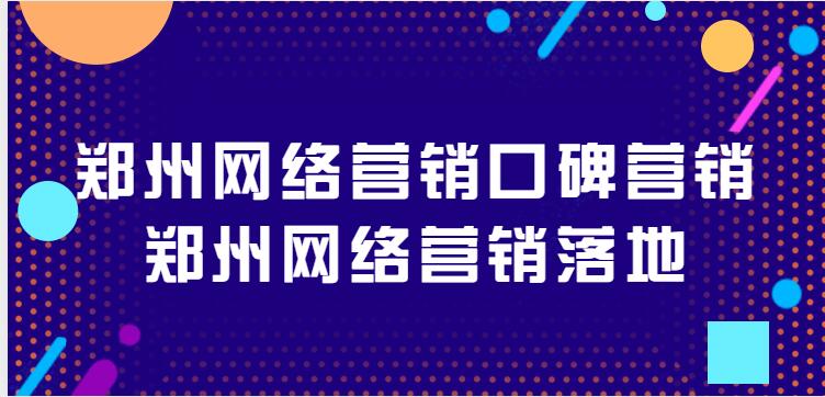 郑州网络营销口碑营销(郑州网络营销落地)(图1)