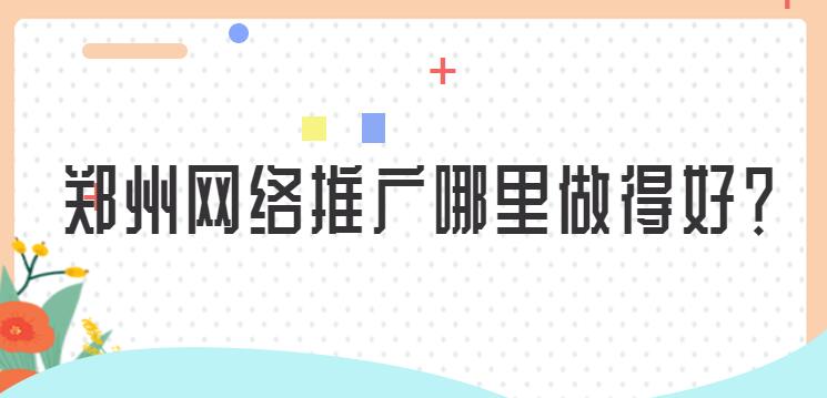 郑州网络推广哪里做得好？(图1)