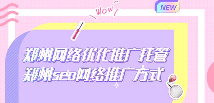 郑州网络优化推广托管(郑州seo网络推广方式)(图1)