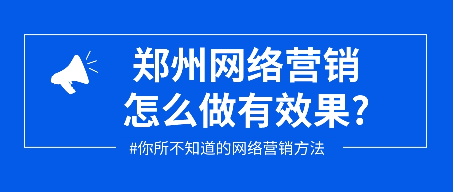 郑州网络营销怎么做有效果?(图1)