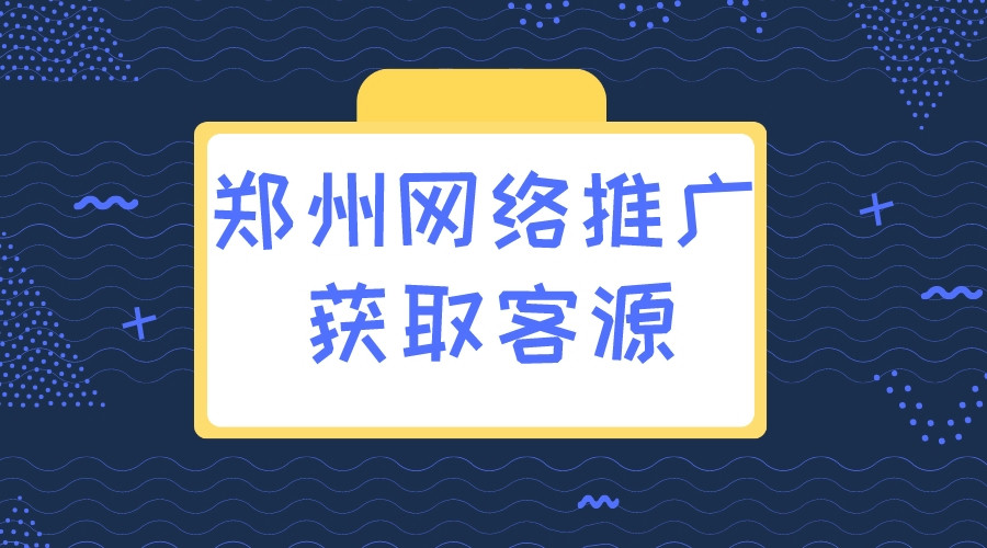 郑州网络推广获取客源(图1)