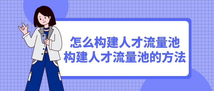 怎么构建人才流量池(构建人才流量池的方法)(图1)