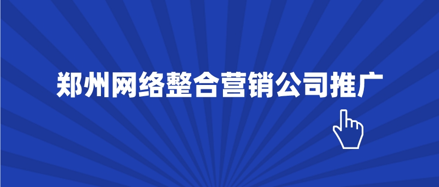 郑州网络整合营销公司推广？(图1)