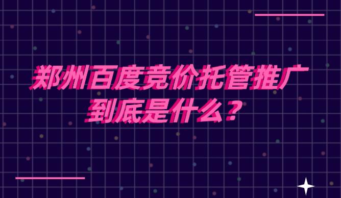 郑州百度竞价托管推广到底是什么？(图1)