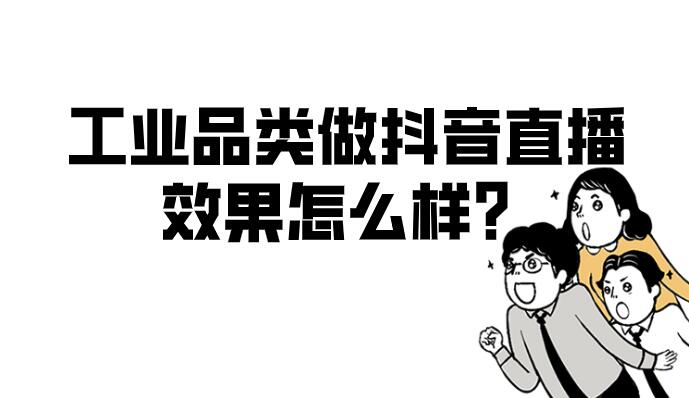 工业品类做抖音直播，效果怎么样？(图1)