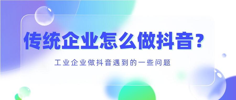 工业企业做抖音遇到的一些问题，传统企业怎么做抖音？(图1)